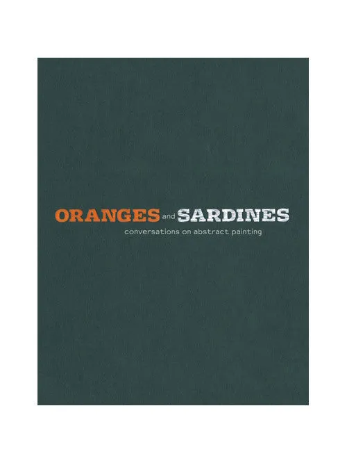 Oranges and Sardines Conversations on Abstract Painting